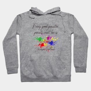 Every Good Painter, Paints What He Is, Jackson Pollock Hoodie